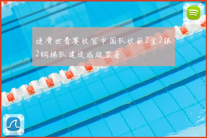 速滑世青赛收官中国队收获2金2银2铜梯队建设成效显著