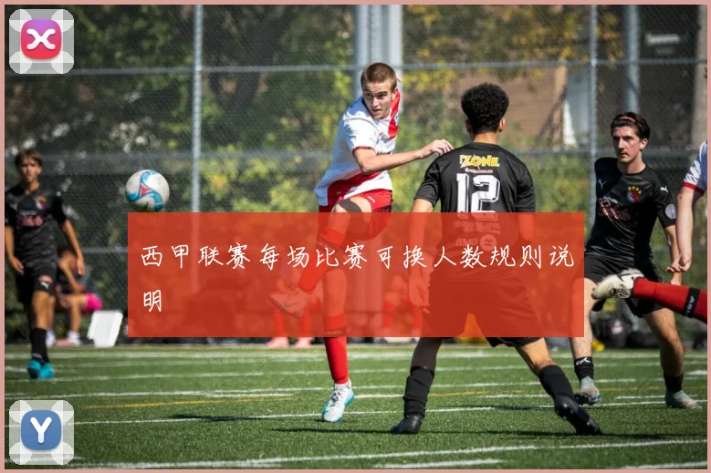 西甲联赛每场比赛可换人数规则说明